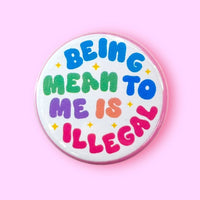 Being Mean to Me is Illegal (Button or Magnet!)