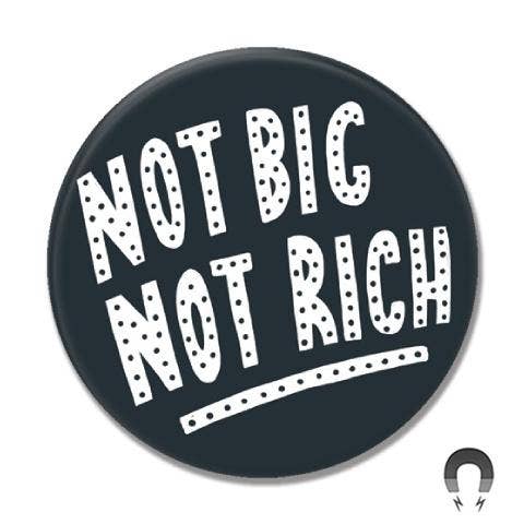Not Big Not Rich Big Magnet