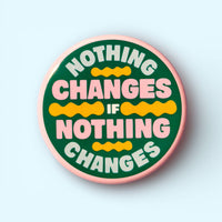 Nothing Changes if Nothing Changes (Button or Magnet!)