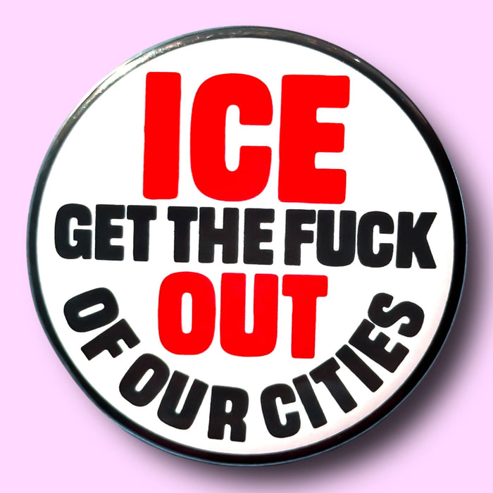 ICE GET THE FUCK OUT OF OUR CITIES (Button or Magnet!)