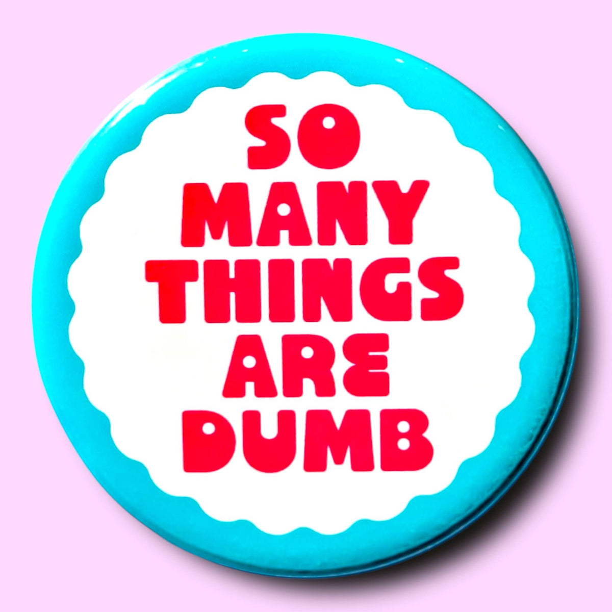So Many Things Are Dumb (Button or Magnet!)