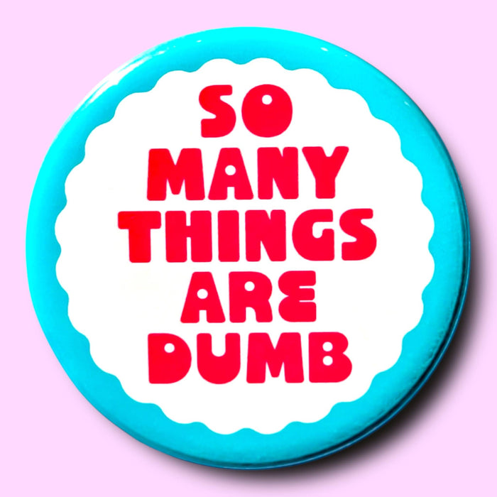 So Many Things Are Dumb (Button or Magnet!)