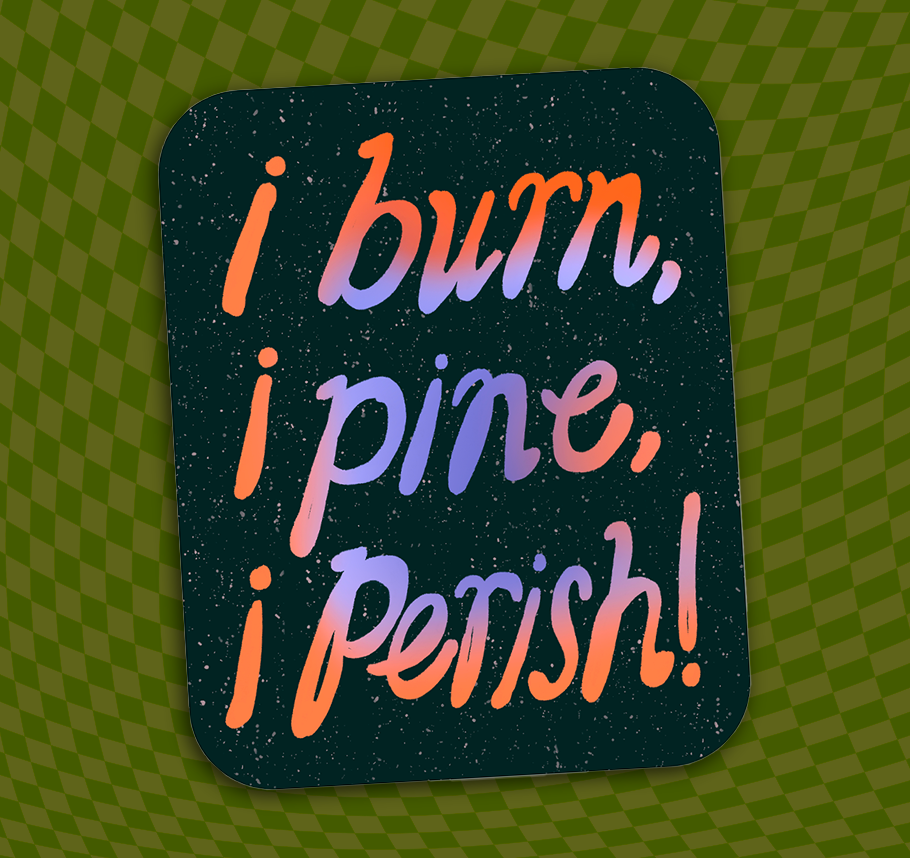I Burn, I Pine, I Perish! Vinyl Sticker