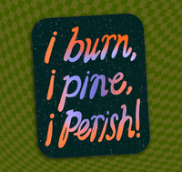I Burn, I Pine, I Perish! Vinyl Sticker