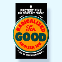 Radicalized For Good / ABOLISH ICE (Button or Magnet!)