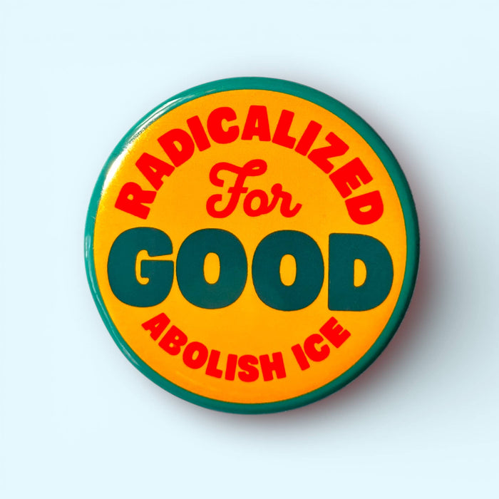 Radicalized For Good / ABOLISH ICE (Button or Magnet!)