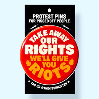 Take Away Our Rights We'll Give You Riots (Button or Magnet)
