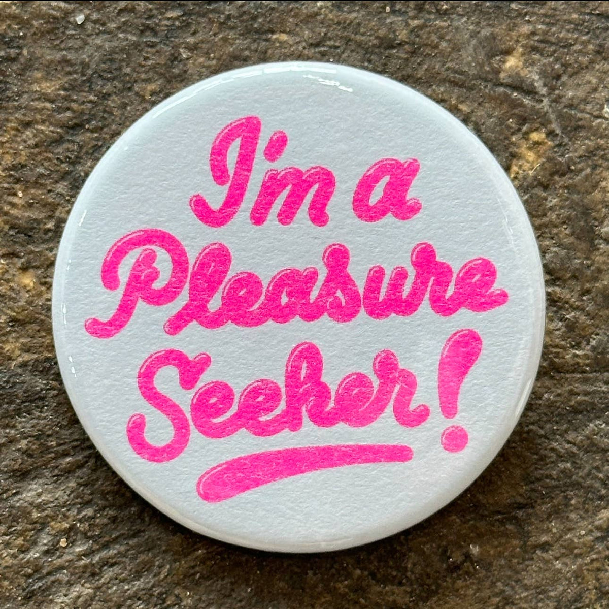 I'm A Pleasure Seeker Button - 1.75"