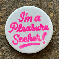 I'm A Pleasure Seeker Button - 1.75"