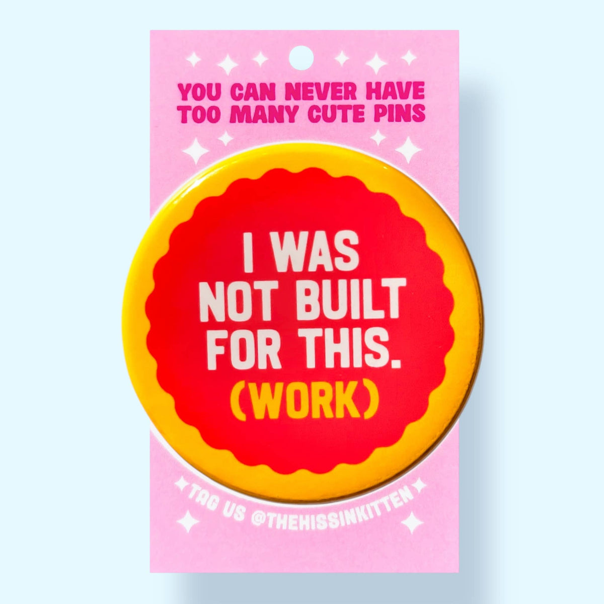 I Was Not Built for This (Work) (Button or Magnet!)