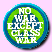 NO WAR EXCEPT CLASS WAR (Button or Magnet!)