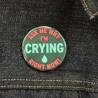 Ask Me Why I'm Crying Right Now! Button