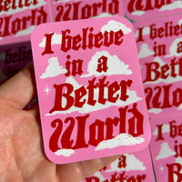 I Believe in a Better World Sticker