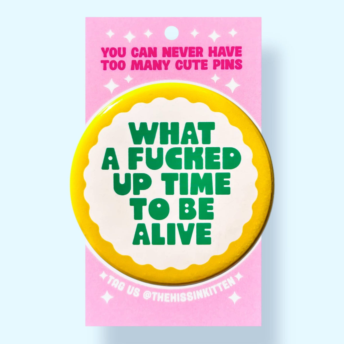 What a Fucked Up Time To Be Alive (Button or Magnet!)