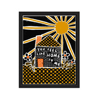 YOU FEEL LIKE HOME TO ME Art Print