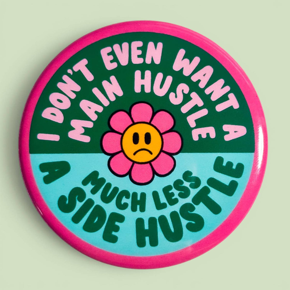 I Don't Even Want a Main Hustle (Button or Magnet!)