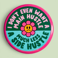 I Don't Even Want a Main Hustle (Button or Magnet!)