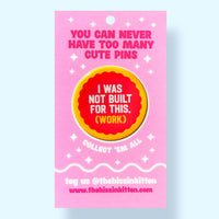 I Was Not Built for This (Work) (Button or Magnet!)