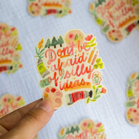 Vinyl Sticker — Don't Be Afraid of Silly Ideas