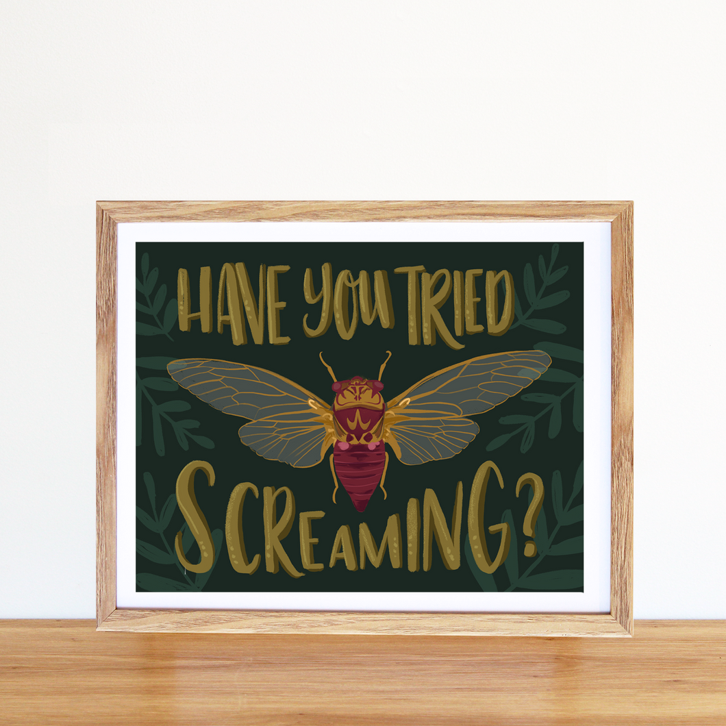 Have You Tried Screaming Cicada Print